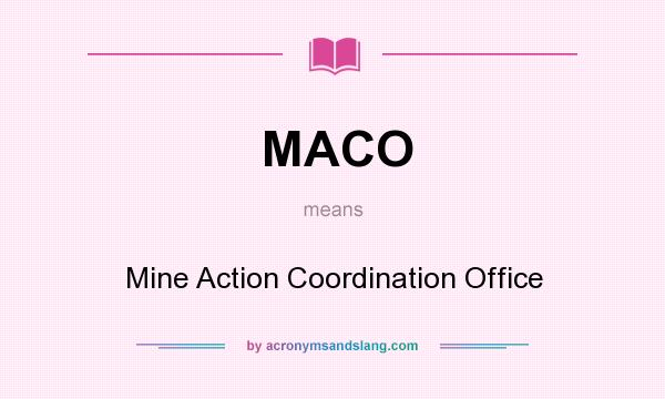 What does MACO mean? It stands for Mine Action Coordination Office