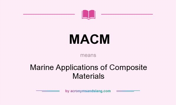 What does MACM mean? It stands for Marine Applications of Composite Materials