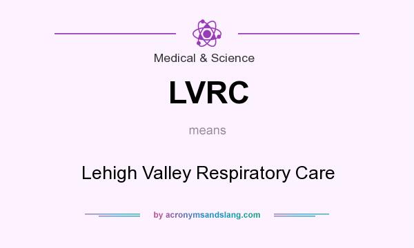 What does LVRC mean? It stands for Lehigh Valley Respiratory Care