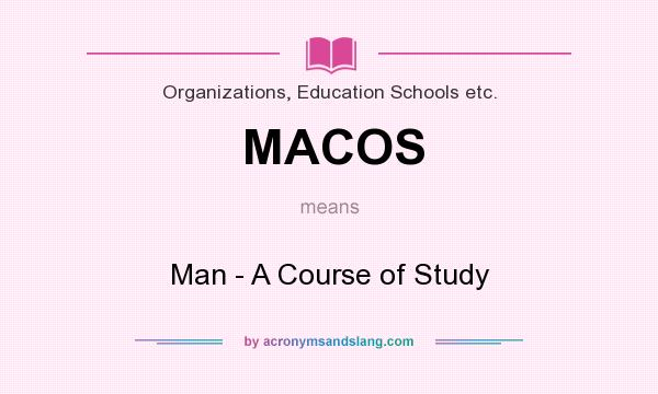 What does MACOS mean? It stands for Man - A Course of Study