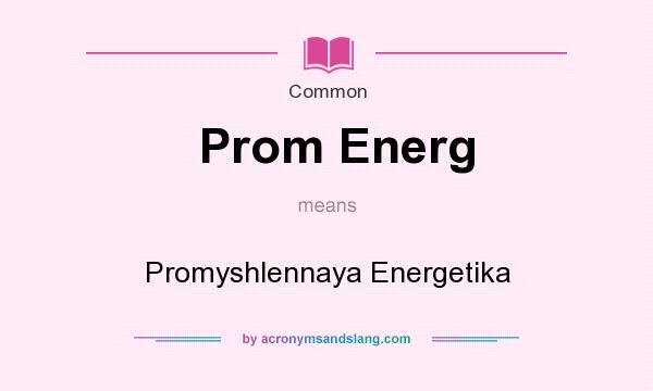 What does Prom Energ mean? It stands for Promyshlennaya Energetika