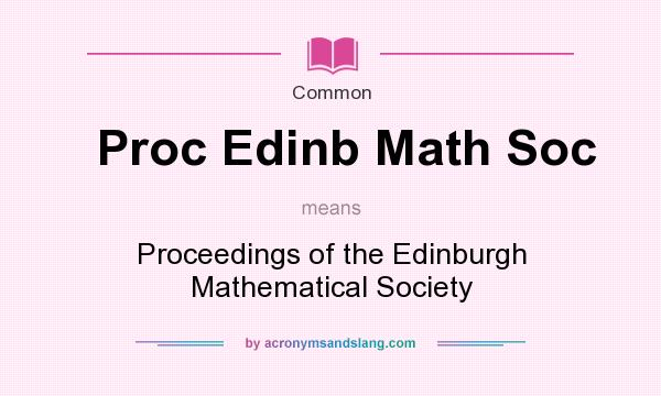 What does Proc Edinb Math Soc mean? It stands for Proceedings of the Edinburgh Mathematical Society