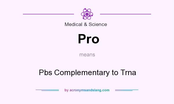 What does Pro mean? It stands for Pbs Complementary to Trna