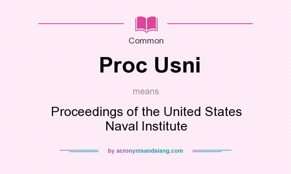 What does Proc Usni mean? It stands for Proceedings of the United States Naval Institute