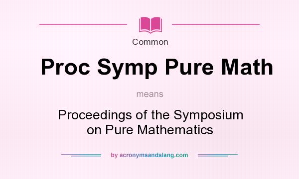 What does Proc Symp Pure Math mean? It stands for Proceedings of the Symposium on Pure Mathematics