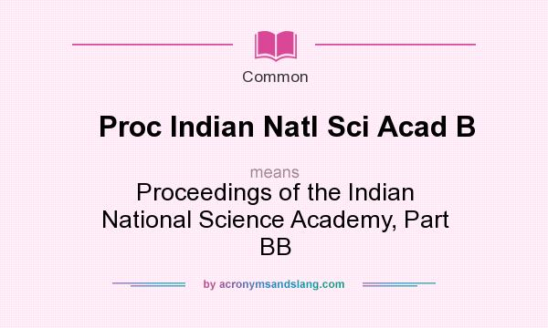 What does Proc Indian Natl Sci Acad B mean? It stands for Proceedings of the Indian National Science Academy, Part BB