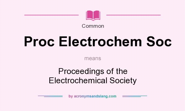 What does Proc Electrochem Soc mean? It stands for Proceedings of the Electrochemical Society