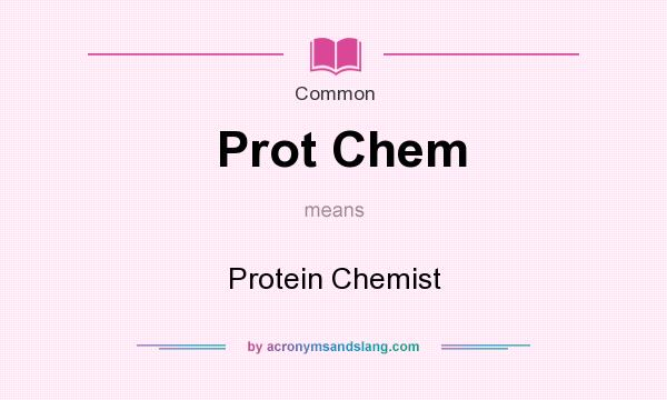 What does Prot Chem mean? It stands for Protein Chemist