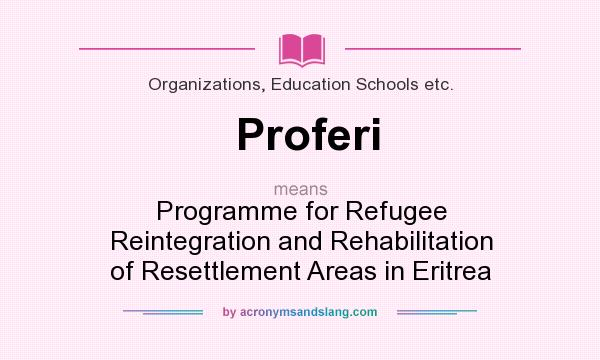 What does Proferi mean? It stands for Programme for Refugee Reintegration and Rehabilitation of Resettlement Areas in Eritrea