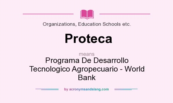 What does Proteca mean? It stands for Programa De Desarrollo Tecnologico Agropecuario - World Bank