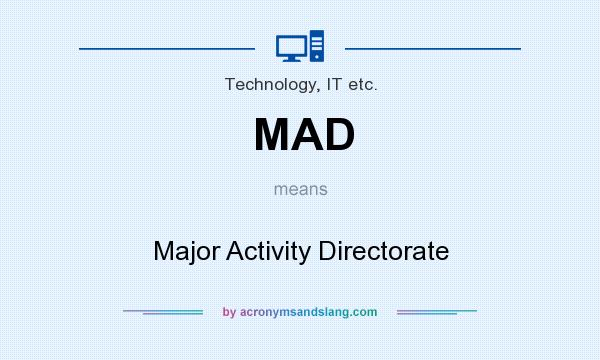 What does MAD mean? It stands for Major Activity Directorate