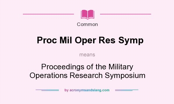 What does Proc Mil Oper Res Symp mean? It stands for Proceedings of the Military Operations Research Symposium