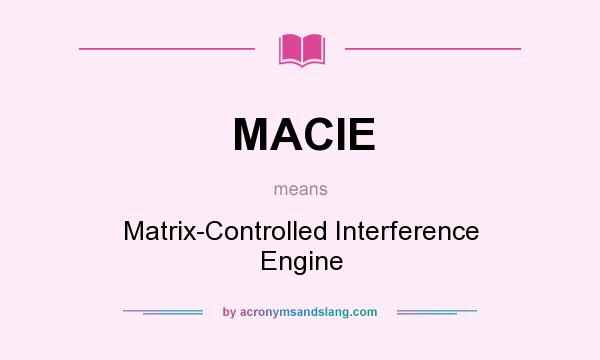 What does MACIE mean? It stands for Matrix-Controlled Interference Engine