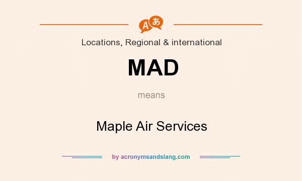 What does MAD mean? It stands for Maple Air Services