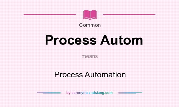 What does Process Autom mean? It stands for Process Automation