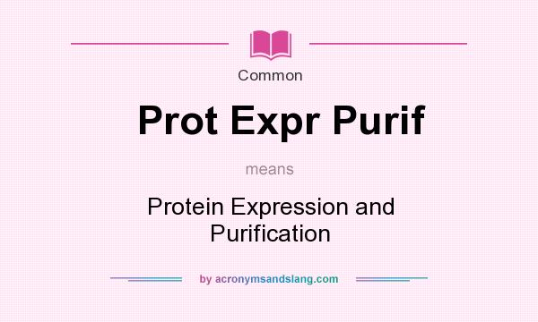What does Prot Expr Purif mean? It stands for Protein Expression and Purification