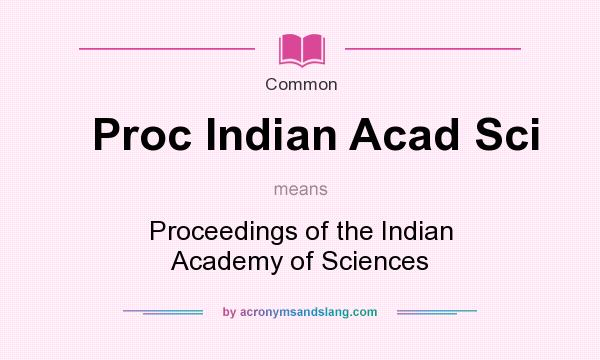 What does Proc Indian Acad Sci mean? It stands for Proceedings of the Indian Academy of Sciences