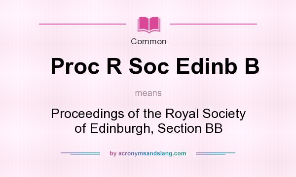 What does Proc R Soc Edinb B mean? It stands for Proceedings of the Royal Society of Edinburgh, Section BB