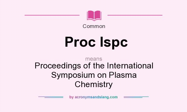 What does Proc Ispc mean? It stands for Proceedings of the International Symposium on Plasma Chemistry