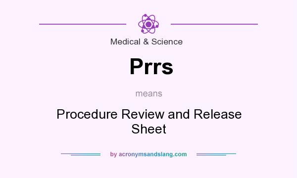 What does Prrs mean? It stands for Procedure Review and Release Sheet