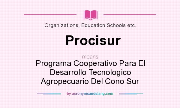 What does Procisur mean? It stands for Programa Cooperativo Para El Desarrollo Tecnologico Agropecuario Del Cono Sur