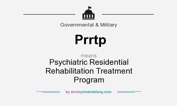 What does Prrtp mean? It stands for Psychiatric Residential Rehabilitation Treatment Program