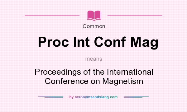What does Proc Int Conf Mag mean? It stands for Proceedings of the International Conference on Magnetism