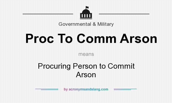 What does Proc To Comm Arson mean? It stands for Procuring Person to Commit Arson
