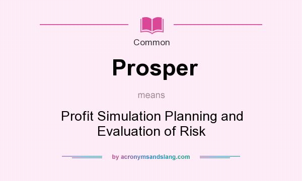 What does Prosper mean? It stands for Profit Simulation Planning and Evaluation of Risk