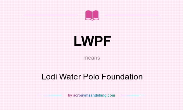 What does LWPF mean? It stands for Lodi Water Polo Foundation