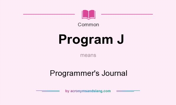 What does Program J mean? It stands for Programmer`s Journal