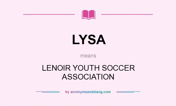 What does LYSA mean? It stands for LENOIR YOUTH SOCCER ASSOCIATION
