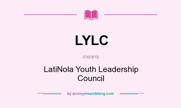 What does LYLC mean? It stands for LatiNola Youth Leadership Council