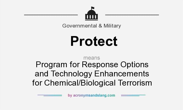 What does Protect mean? It stands for Program for Response Options and Technology Enhancements for Chemical/Biological Terrorism