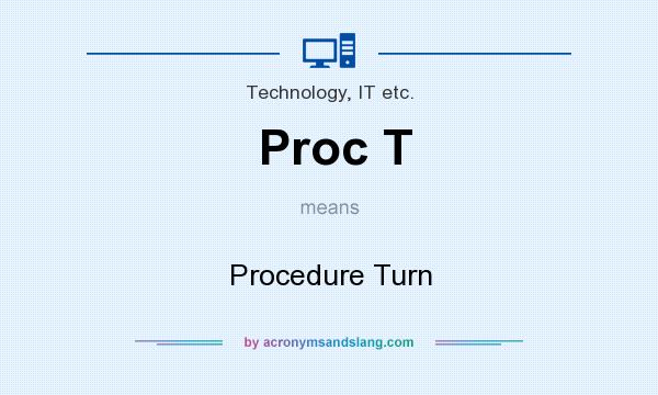 What does Proc T mean? It stands for Procedure Turn