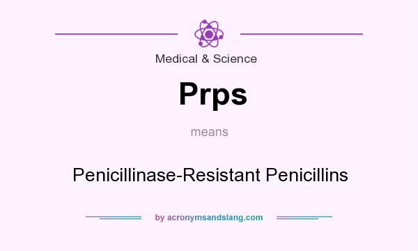 What does Prps mean? It stands for Penicillinase-Resistant Penicillins