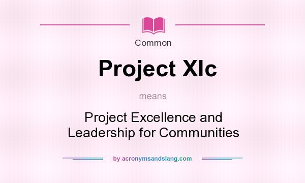 What does Project Xlc mean? It stands for Project Excellence and Leadership for Communities