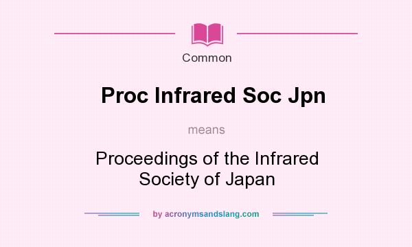 What does Proc Infrared Soc Jpn mean? It stands for Proceedings of the Infrared Society of Japan
