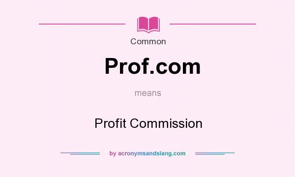 What does Prof.com mean? It stands for Profit Commission