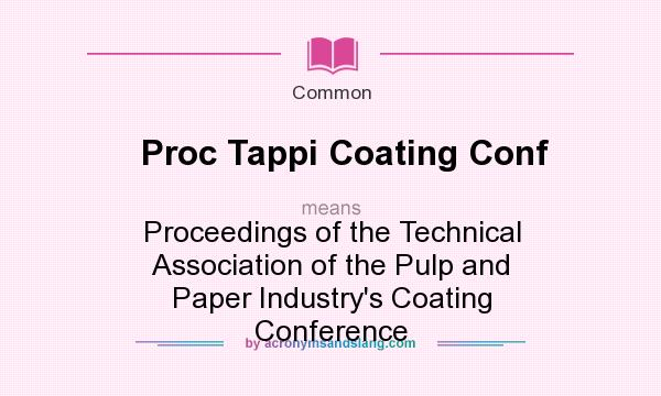 What does Proc Tappi Coating Conf mean? It stands for Proceedings of the Technical Association of the Pulp and Paper Industry`s Coating Conference