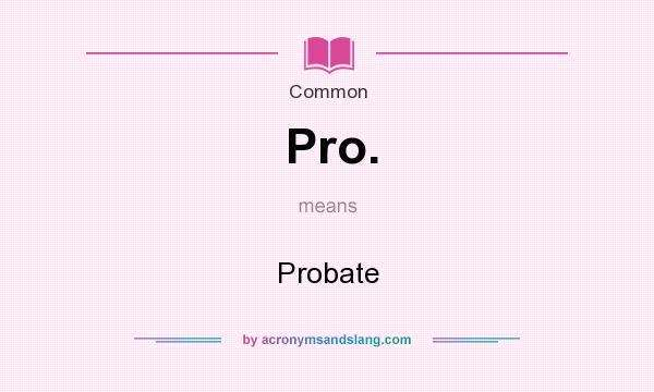 What does Pro. mean? It stands for Probate