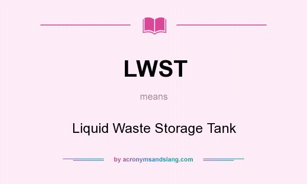 What does LWST mean? It stands for Liquid Waste Storage Tank
