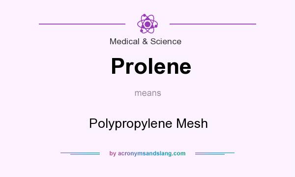 What does Prolene mean? It stands for Polypropylene Mesh