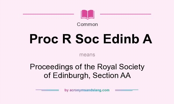 What does Proc R Soc Edinb A mean? It stands for Proceedings of the Royal Society of Edinburgh, Section AA