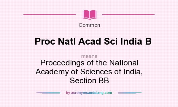 What does Proc Natl Acad Sci India B mean? It stands for Proceedings of the National Academy of Sciences of India, Section BB