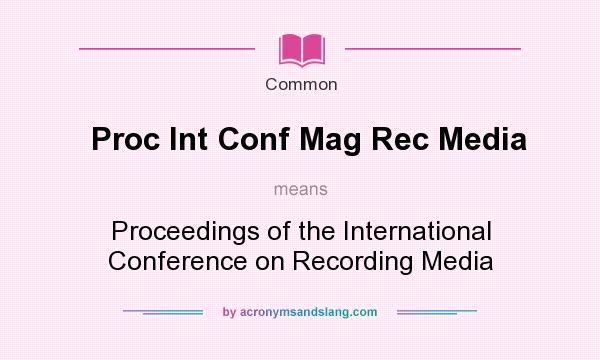 What does Proc Int Conf Mag Rec Media mean? It stands for Proceedings of the International Conference on Recording Media