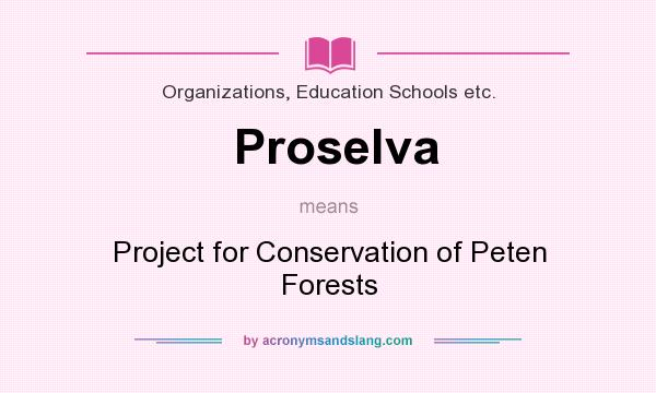 What does Proselva mean? It stands for Project for Conservation of Peten Forests
