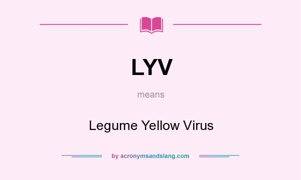What does LYV mean? It stands for Legume Yellow Virus