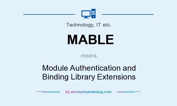 What does MABLE mean? It stands for Module Authentication and Binding Library Extensions