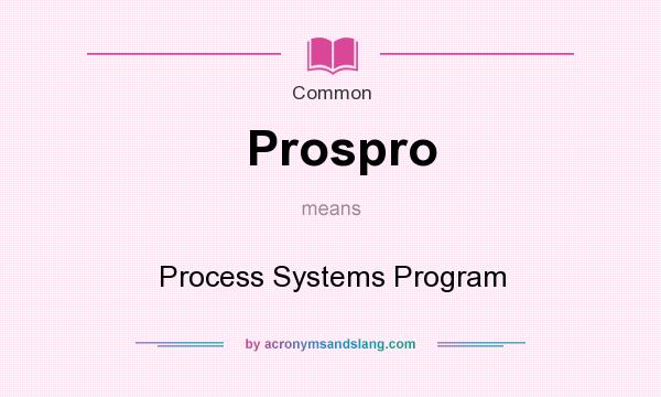 What does Prospro mean? It stands for Process Systems Program